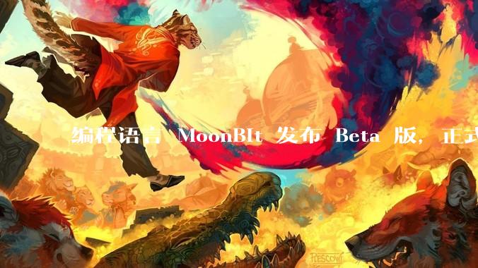 编程语言 MoonBit 发布 Beta 版，正式进入企业场景应用，会带来哪些影响？