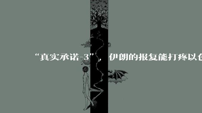 “真实承诺-3”，伊朗的报复能打疼以色列吗？