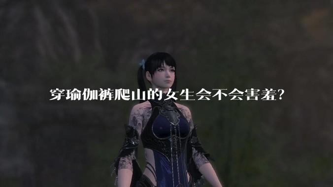 穿瑜伽裤爬山的女生会不会害羞？