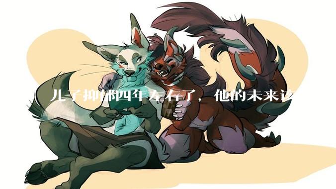 儿子抑郁四年左右了，他的未来该怎么办？